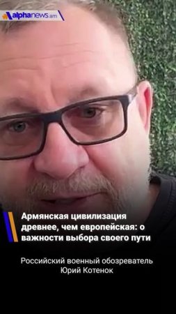 Армянская цивилизация древнее, чем европейская: о важности выбора своего пути