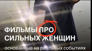 ФИЛЬМЫ ПРО СИЛЬНЫХ ЖЕНЩИН
Основанные на реальных событиях.