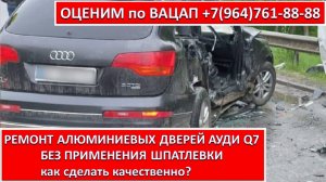 РЕМОНТ АЛЮМИНИЕВЫХ ДВЕРЕЙ АУДИ Q7   БЕЗ ПРИМЕНЕНИЯ ШПАТЛЕВКИ