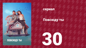 Повсюду ты 30 серия (сериал, 2019)