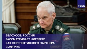 Россия рассматривает Нигерию как перспективного партнера в Африке, заявил Белоусов