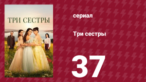 Три сестры 37 серия (сериал, 2022)