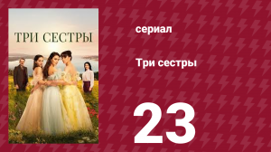 Три сестры 23 серия (сериал, 2022)
