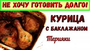 КУРИЦА ТЕРИЯКИ. СОЧНЫЙ РЕЦЕПТ С БАКЛАЖАНОМ. НА ПРАЗДНИК и НА КАЖДЫЙ ДЕНЬ. БЫСТРО и ПРОСТО!