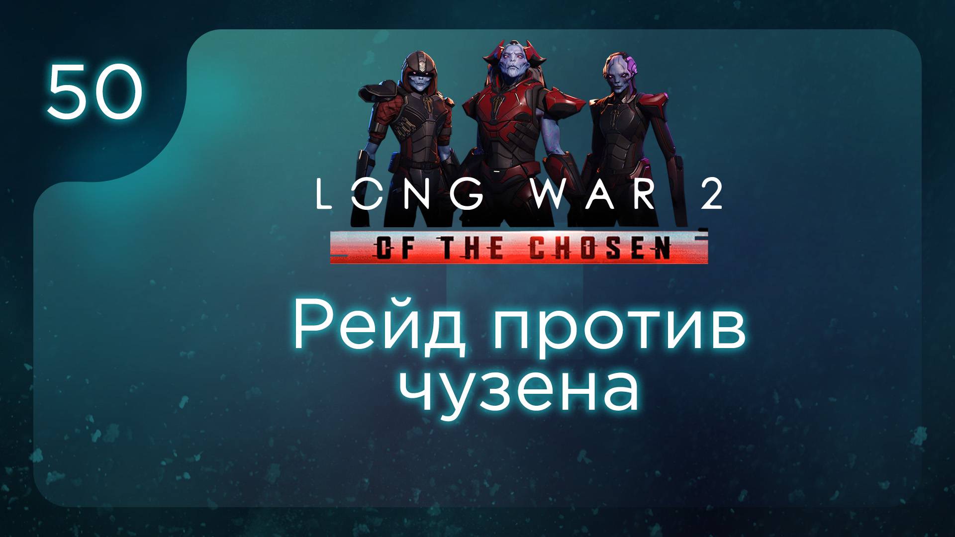 Рейд против чузена | Long War of the Chosen | Эпизод 50 смотреть онлайн
