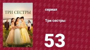 Три сестры 53 серия (сериал, 2022)