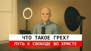 Что такое грех? Путь к свободе во Христе.