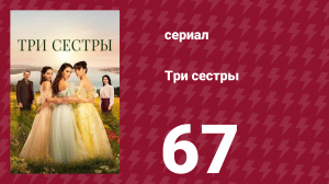 Три сестры 67 серия (сериал, 2022)