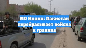 МО Индии: Пакистан перебрасывает войска к границе