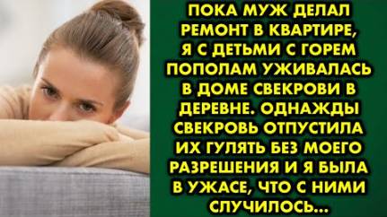 Пока муж делал ремонт в квартире, я с детьми с горем пополам уживалась в доме свекрови в деревне...