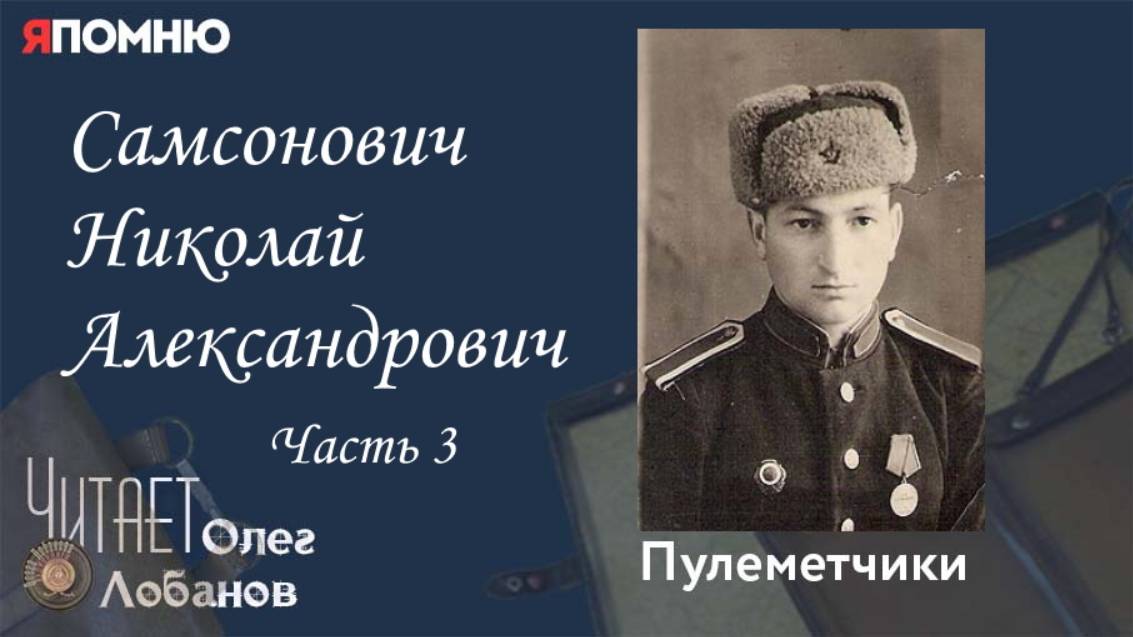 Самсонович Николай Александрович.  Часть 3.Я помню" Артема Драбкина. Пулеметчики.