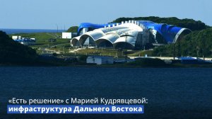 «Есть решение» с Марией Кудрявцевой: инфраструктура Дальнего Востока