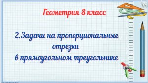 2-Задачи на пропорциональные отрезки в прямоугольном треугольнике. Геометрия 8 класс