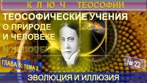 (22) ЭВОЛЮЦИЯ И ИЛЛЮЗИЯ - ТЕОСОФИЧЕСКИЕ УЧЕНИЯ О ПРИРОДЕ И ЧЕЛОВЕКЕ - КЛЮЧ ТЕОСОФИИ