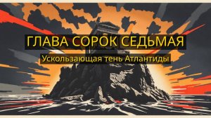 Глава Сорок Седьмая. Ускользающая тень Атлантиды