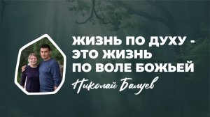 "Жизнь по Духу - это жизнь по воле Божьей" Николай Балуев