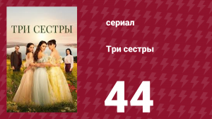 Три сестры 44 серия (сериал, 2022)