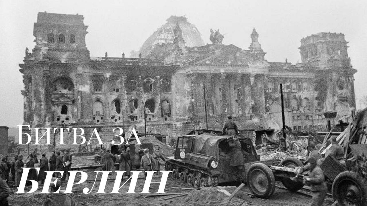Битва за Берлин - Последний аккорд Великой Отечественной Войны