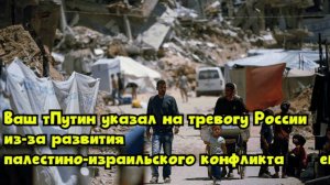 Путин указал на тревогу России из-за развития палестино-израильского конфликта