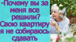 - Почему вы за меня все решили_ Свою квартиру я не собираюсь сдавать. Истории из жизни