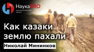 Как казаки землю пахали – Николай Мининков | История казачества на Дону | Научпоп
