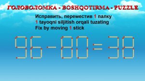 ГОЛОВОЛОМКА - BOSHQOTIRMA – PUZZLE.  Спичка. 96-80=38, 96+30=65, 95-39=65, 93+25=60
