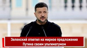 Зеленский ответил на мирное предложение Путина своим ультиматумом