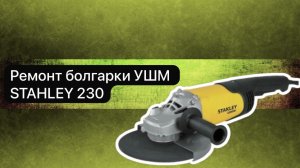 Ремонт болгарки УШМ STAHLEY 230   8 мая.