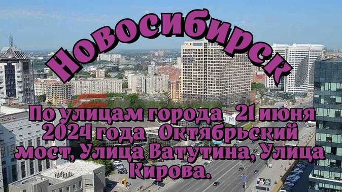 Новосибирск/ По улицам города/ 21 июня 2024 года/ Октябрьский мост, Улица Ватутина, Улица Кирова.