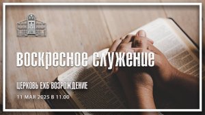 11 мая 2025 - Воскресное служение