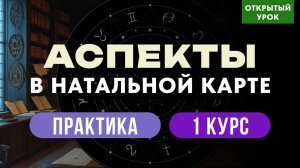 АСПЕКТЫ В НАТАЛЬНОЙ  КАРТЕ.  ПРАКТИКА   В ШКОЛЕ АСТРОЛОГИИ 1 КУРС. ПРЯМОЙ ЭФИР  10-00