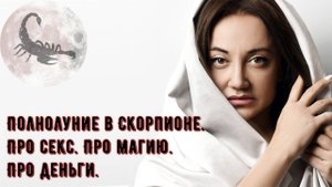 Полнолуние в Скорпионе. Про секс. Про магию. Про деньги.