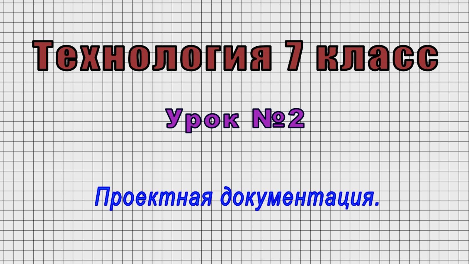 Технология 7 класс (Урок№2 - Проектная документация.)