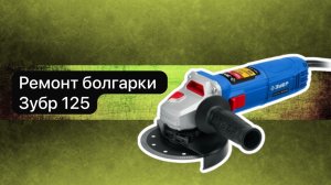 Ремонт болгарки Зубр 125  6 мая.