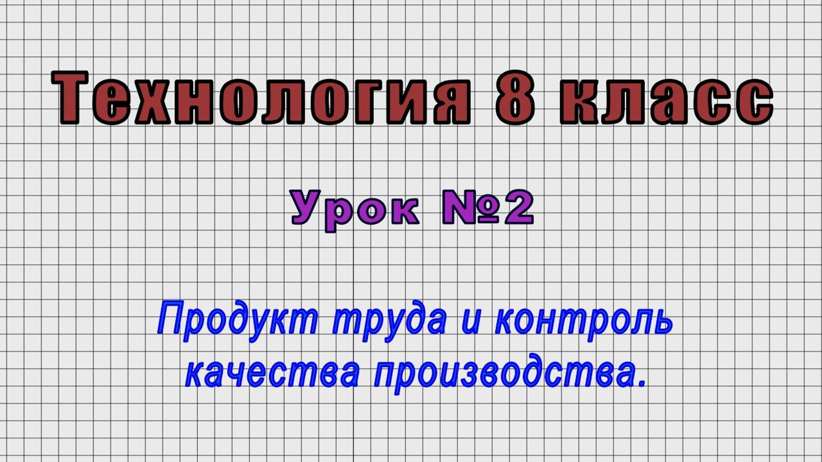Технология 8 класс (Урок№2 - Продукт труда и контроль качества производства.)