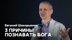 3 причины познавать Бога | Евгений Шакирьянов | Проповедь онлайн | Церковь Завета