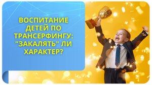 Воспитание детей по Трансерфингу: "закалять" ли характер?
