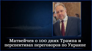 Матвейчев о 100 днях Трампа и перспективах переговоров по Украине