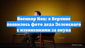 Военкор Коц: в Берлине появилось фото деда Зеленского с извинениями за внука