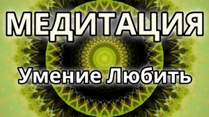 Умение любить. Трансформационная Медитация.