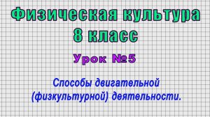 Физическая культура 8 класс (Урок№5 - Способы двигательной (физкультурной) деятельности.)