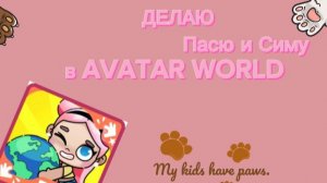 ДЕЛАЮ Пасю и Симу в AVATAR WORLD!))