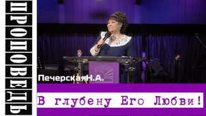 Проповедь: "В глубину Любви!" Печерская Н.А.