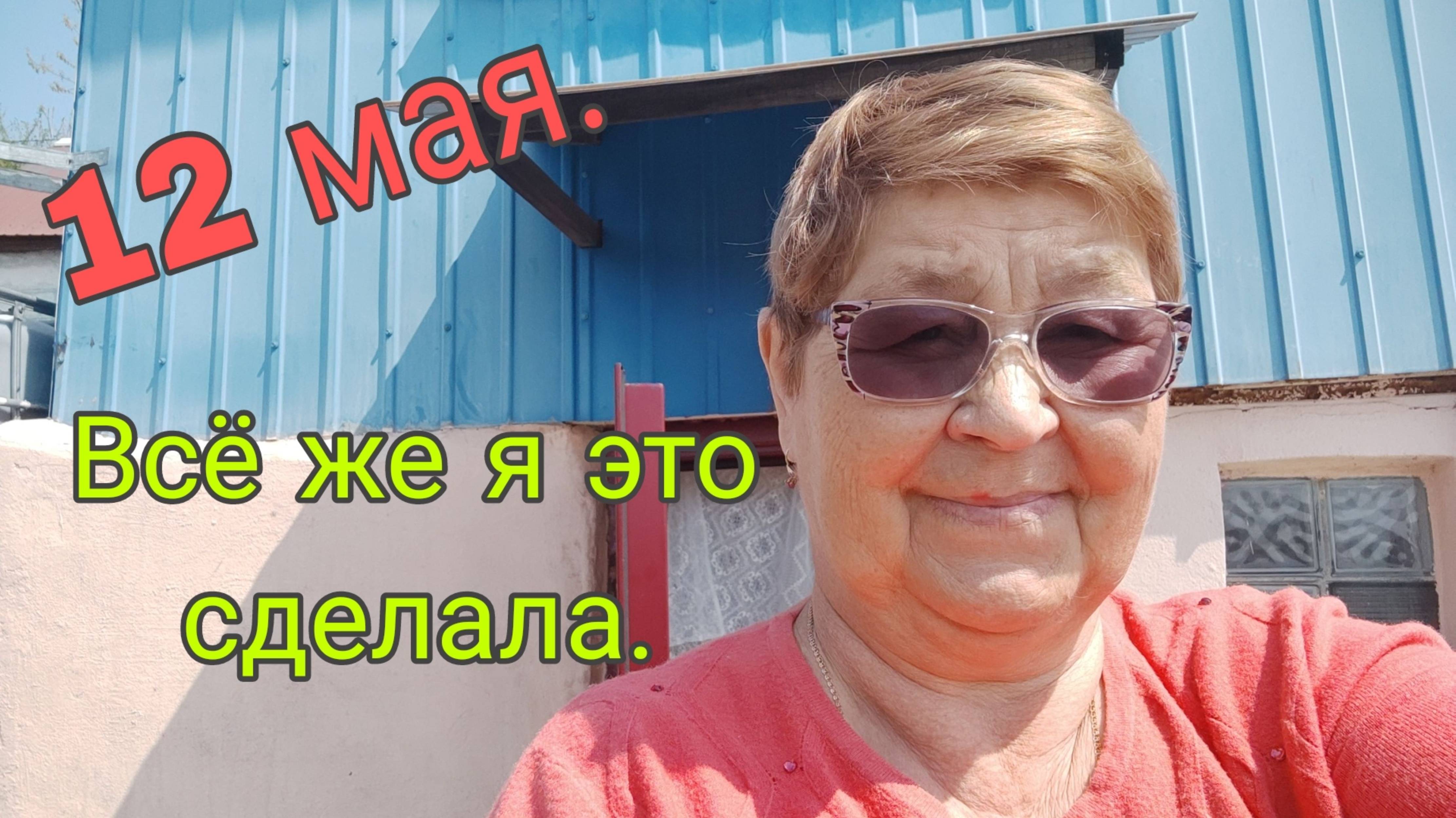 12 МАЯ , 25,// ВСЕ ЖЕ Я ЭТО СДЕЛАЛА .