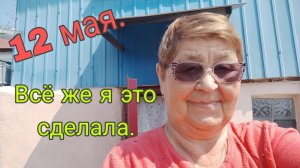 12 МАЯ , 25,// ВСЕ ЖЕ Я ЭТО СДЕЛАЛА .