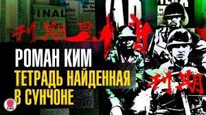 РОМАН КИМ «ТЕТРАДЬ НАЙДЕННАЯ В СУНЧОНЕ». Аудиокнига. Читает Андрей Филиппак