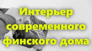 Интерьер современного финского частного дома и дизайн интерьера. Современный стиль в интерьере.