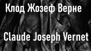Клод Жозеф Верне  Claude Joseph Vernet биография работы