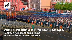 Успех России и провал Запада. Москва принимает союзников на юбилейном Параде Победы