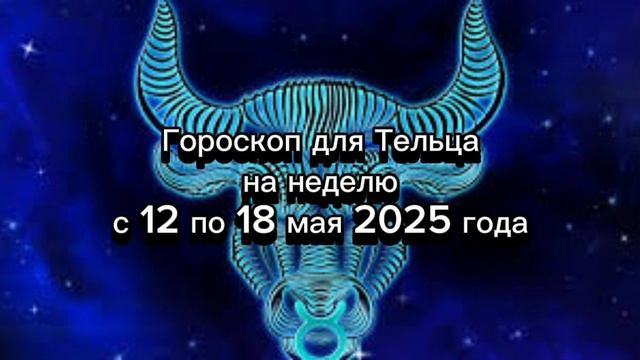 Гороскоп для Тельцов на неделю с 12 по 18 мая 2025 года